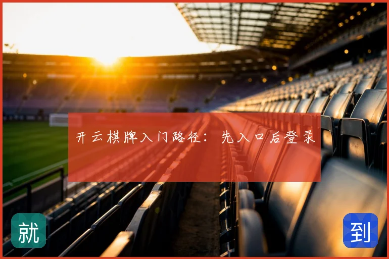 开云棋牌入门路径:先入口后登录