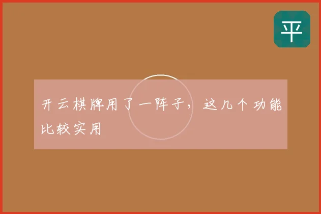开云棋牌用了一阵子，这几个功能比较实用